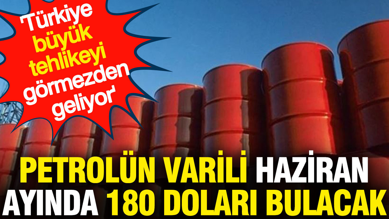 Türkiye Enerji Krizine Duyarsız: Haziran’da Petrol Fiyatları 180 Doları Bulabilir